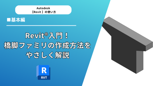 【動画で解説】Revit®入門！橋脚ファミリの作成方法をやさしく解説