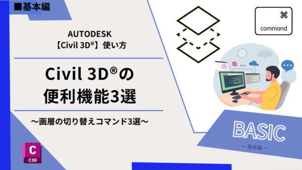 Civil 3D®（AutoCad®）の便利機能3選～画層の切り替えコマンド3選～