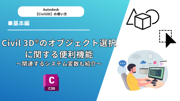 Civil 3D®（AutoCad®）のオブジェクト選択に関する便利機能～関連するシステム変数も紹介～