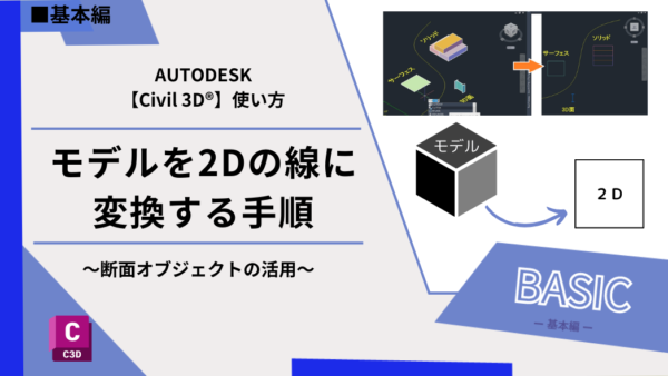 【Civil 3D®】モデルを2Dの線に変換する手順～断面オブジェクトの活用～