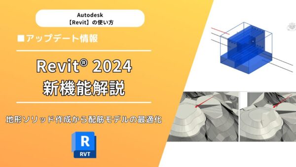 Revit® 2024の新機能解説：地形ソリッド作成から配筋モデルの最適化まで