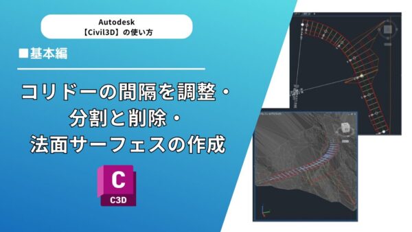 【Civil 3D®】コリドーの間隔を調整・分割と削除・法面サーフェスの作成（ノウハウ3選）